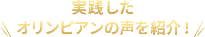 実践したオリンピアンの声を紹介！